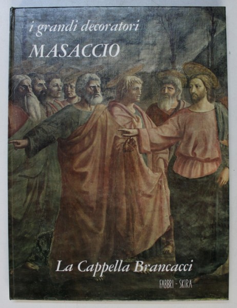 MASACCIO - LA CAPPELLA BRANCACCI , testo di FERDINANDO BOLOGNA , 1968