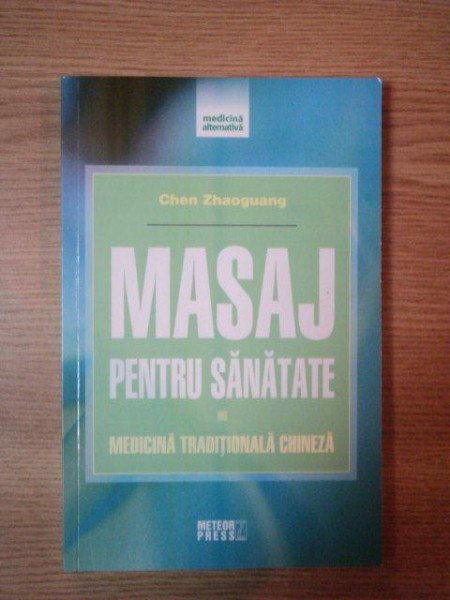 MASAJ PENTRU SANATATE. MEDICINA TRADITIONALA CHINEZA de CHEN ZHAOGUANG , 2008