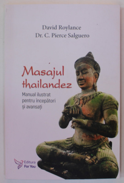 MASAJUL THAILANDEZ , MANUAL ILUSTRAT PENTRU INCEPATORI SI AVANSATI de DAVID ROYLANCE si Dr. C. PIERCE SALGUERO , 2023