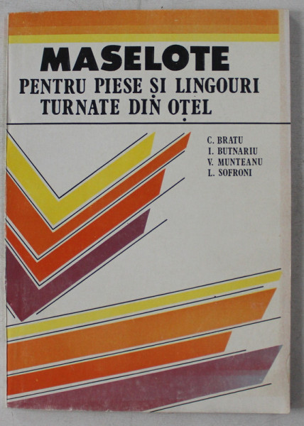 MASELOTE PENTRU PIESE SI LINGOURI TURNATE DIN OTEL de C. BRATU , I. BUTNARIU , ETC. , 1993
