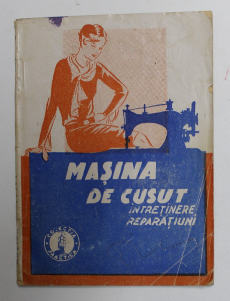 MASINA DE CUSUT , CUM SE INTRETINE SI CUM SE REPARA , EDITIE INTERBELICA