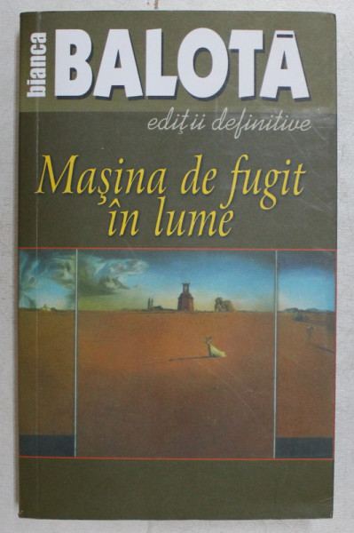 MASINA DE FUGIT IN LUME , VOLUMUL I de BIANCA BALOTA , 2007