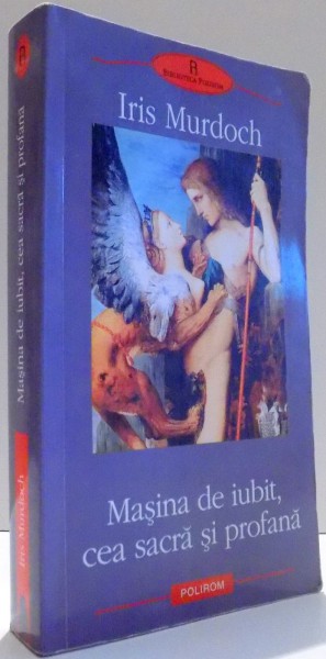 MASINA DE IUBIT, CEA SACRA SI PROFANA de IRIS MURDOCH , 2010