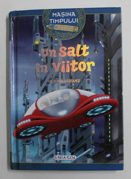 MASINA TIMPULUI - UN SALT IN VIITOR , text de VICTORIA VAZQUEZ , ilustratii de CARLOS JIMENEZ , 2019 , MICI DEFECTE LA COTOR