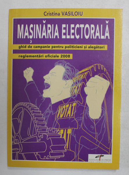 MASINARIA ELECTORALA - GHID DE CAMPANIE PENTRU POLITICIENI SI ALEGATORI de CRISTINA VASILOIU , 2008