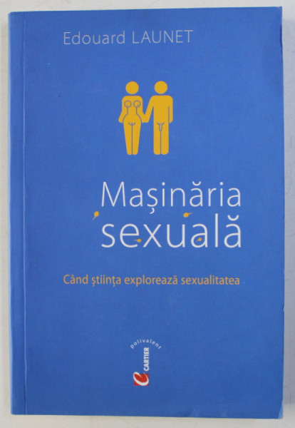 MASINARIA SEXUALA - CAND STIINTA EXPLOREAZA SEXUALITATEA de EDOUARD LAUNET , 2008