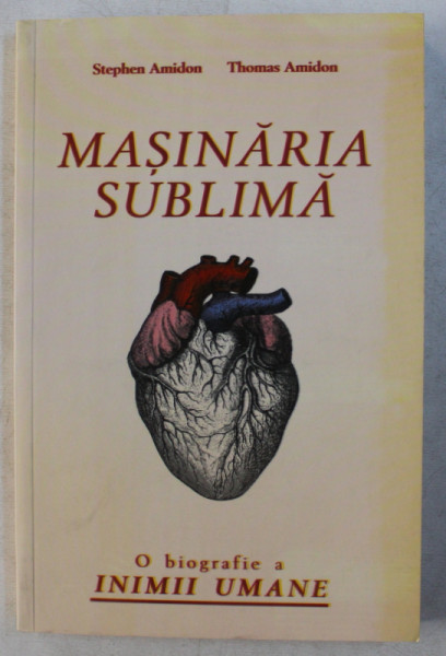 MASINARIA SUBLIMA - O BIOGRAFIE A INIMII UMANE de STEPHEN AMIDON , THOMAS AMIDON , 2012