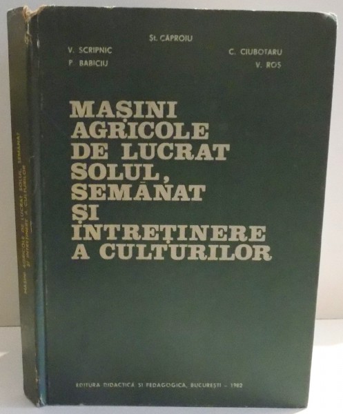 MASINI AGRICOLE DE LUCRAT SOLUL , SEMANAT SI INTRETINERE A CULTURILOR de ST. CAPROIU ... V. ROS , 1982