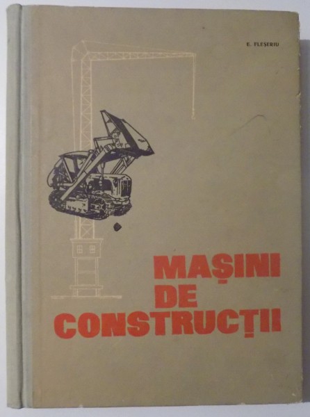 MASINI DE CONSTRUCTII , MANUAL TEHNIC VOLUMUL II de EUGEN FLESERIU , 1965