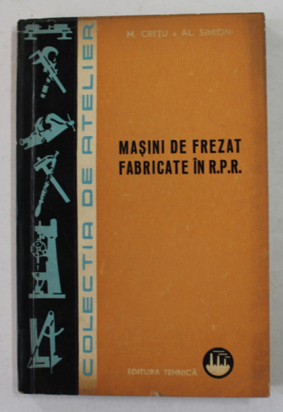 MASINI DE FREZAT FABRICATE IN R.P.R. de M. CRETU si AL. SIMION , 1964