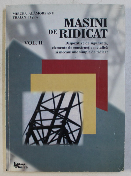 MASINI DE RIDICAT VOL. II de MIRCEA ALAMOREANU , TRAIAN TISEA , 2000