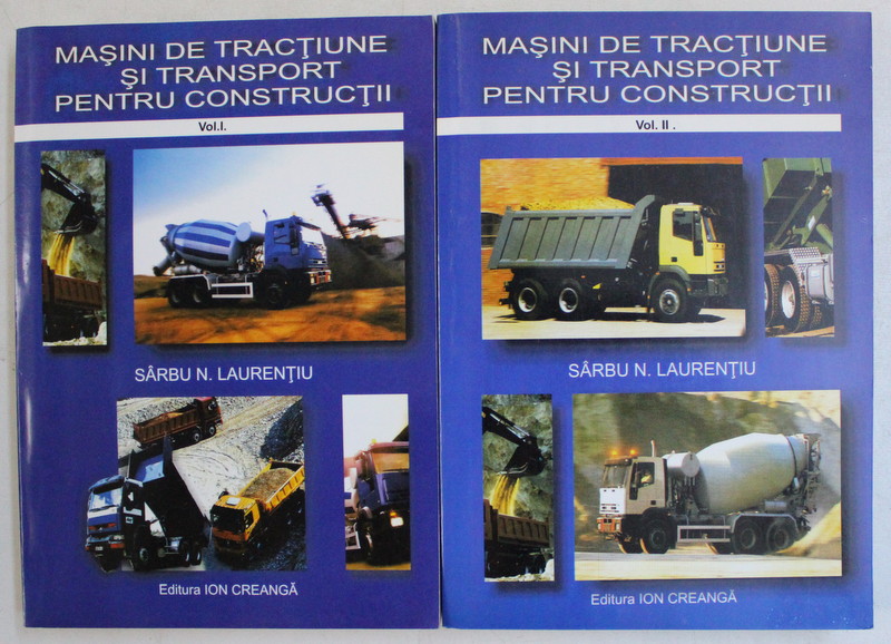 MASINI DE TRACTIUNE SI TRANSPORT PENTRU CONSTRUCTII , VOLUMELE I - II de SARBU N. LAURENTIU , 2002