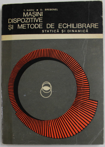 MASINI , DISPOZITIVE SI METODE DE ECHILIBRARE STATICA SI DINAMICA de T. RADU si D. BREBENEL , 1967 , COTOR LIPIT CU SCOTCH