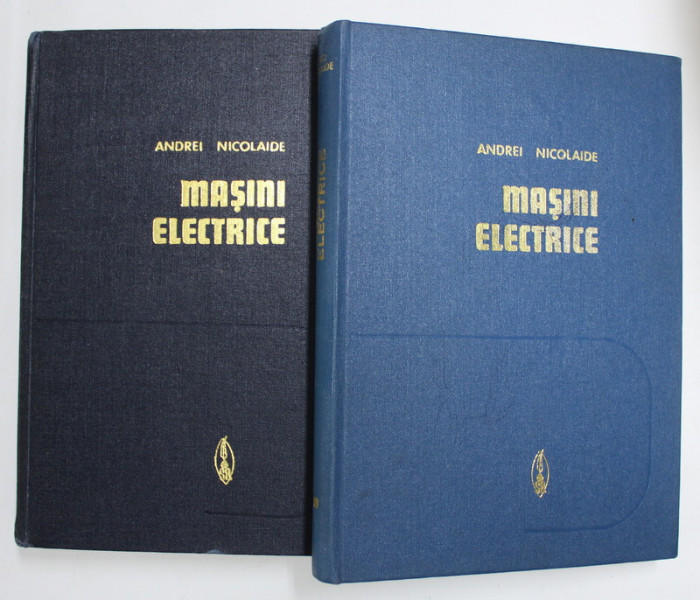 MASINI ELECTRICE de ANDREI NICOLAIDE , VOLUMELE I - II , TEORIE , PROIECTARE , 1975