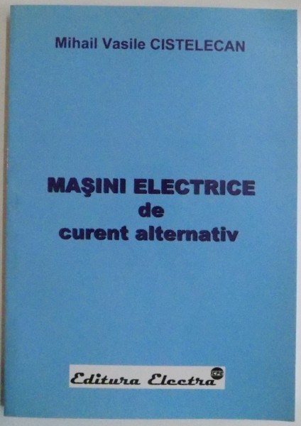 MASINI ELECTRICE DE CURENT ALTERNATIV de MIHAIL VASILE CISTELECAN , 2007