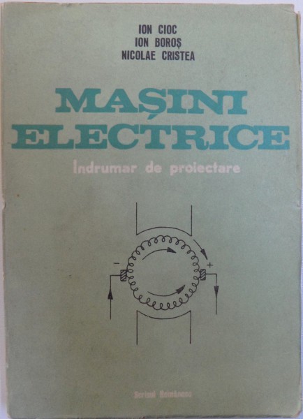 MASINI ELECTRICE  - INDRUMATOR DE PROIECTARE VOL. I de ION CIOC ...NICOLAE CRISTEA , 1976