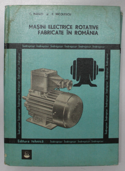 MASINI ELECTRICE ROTATIVE FABRICATE IN ROMANIA de C. RADUTI , E. NICOLESCU , 1981 *