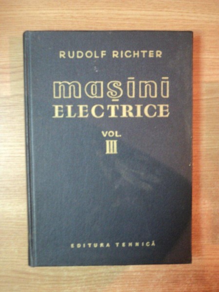 MASINI ELECTRICE , VOL. III TRANSFORMATORUL de RUDOLF RICHTER , Bucuresti 1958