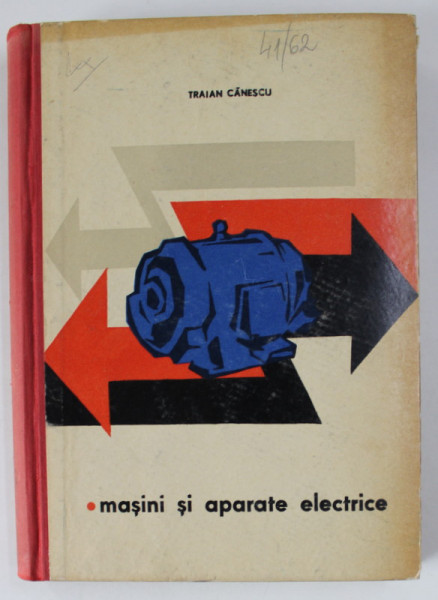 MASINI SI APARATE ELECTRICE de TRAIAN CANESCU , MANUAL PENTRU SCOLILE TEHNICE DE MAISTRI DIN INDUSTRIA PETROLULUI , 1962