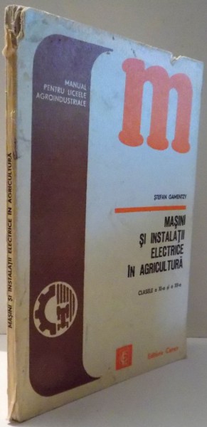 MASINI SI INSTALATII ELECTRICE IN AGRICULTURA, CLASELE A XI-A SI A XII-A de STEFAN GAMENTZY , 1979