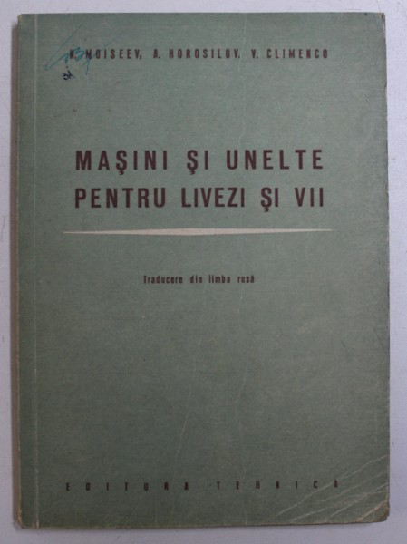 MASINI SI UNELTE PENTRU LIVEZI SI VII de N . F . MOISEEV ...V . I. CLIMENCO , 1951