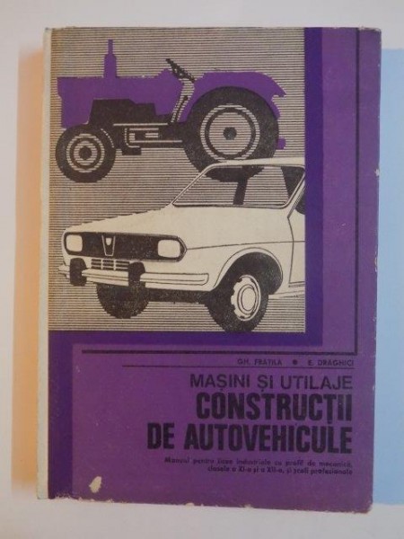 MASINI SI UTILAJE , CONSTRUCTII DE AUTOVEHICULE , MANUAL PENTRU LCEE INDUSTRIALE CU PROFIL DE MECANICA , CLASELE A XI A SI A XII A SI SCOLI PROFESIONALE 1980