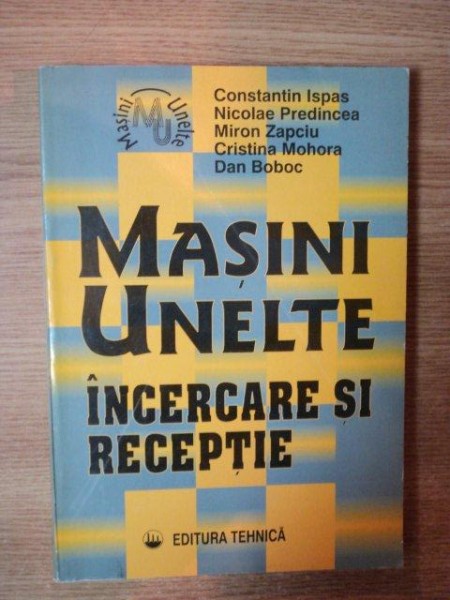 MASINI , UNELTE , INCERCARE SI RECEPTIE de CONSTANTIN ISPAS , NICOLAE PREDINCEA , DAN BOBOC ... , Bucuresti 1998