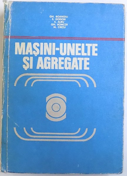 MASINI  - UNELTE SI AGREGATE de GH. BOANGIU...M. CRETU , 1978 *COTOR LIPIT CU SCOCI