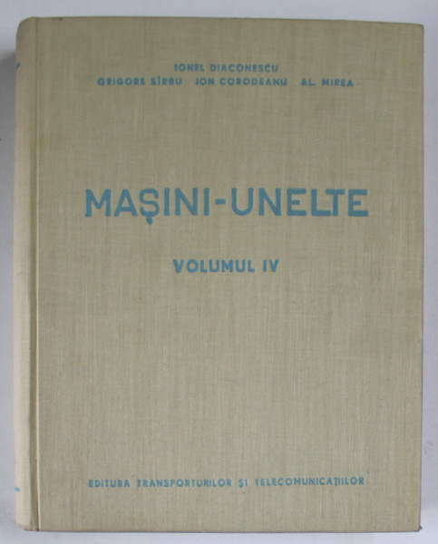 MASINI - UNELTE , VOLUMUL IV de IONEL DIACONESCU ...AL. MIREA  , 1962