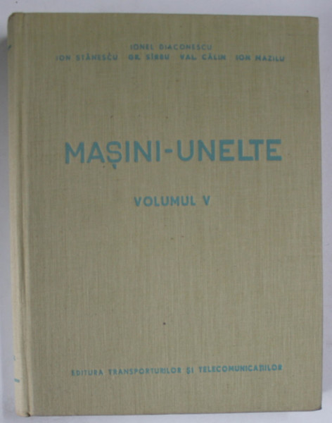 MASINI - UNELTE , VOLUMUL V de IONEL DIACONESCU ...AL. MIREA  , 1962