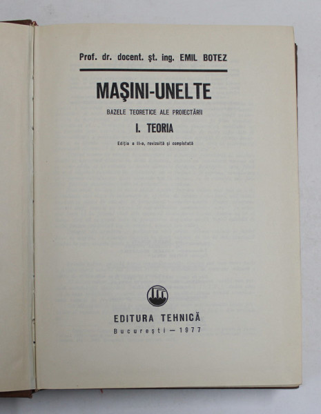 MASINI-UNELTE,BAZELE TEORETICE ALE PROIECTARII VOLUMUL I CINEMATICA ,BUCURESTI 1977 -EMIL BOTEZ