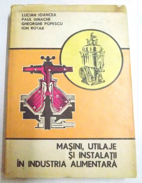 MASINI , UTILAJE SI INSTALATII IN INDUSTRIA ALIMENTAA de LUCIAN IOANCEA...ION ROTAR , 1986