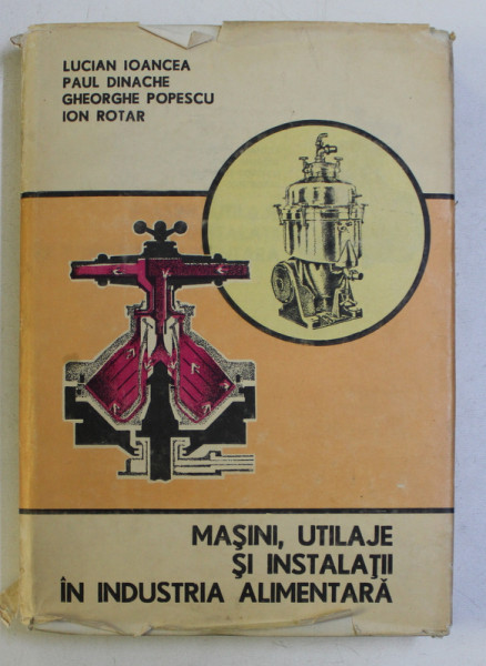 MASINI , UTILAJE SI INSTALATII IN INDUSTRIA ALIMENTARA de LUCIAN IOANCEA ...ION ROTAR , 1986