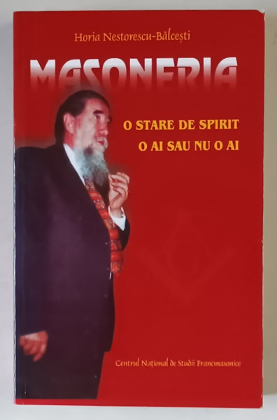 MASONERIA , O STARE DE SPIRIT , O AI SAU NU O AI , INTERVIURI 1993 - 2002 , EDITIA A II - A de HORIA NESTORESCU - BALCESTI , 2013
