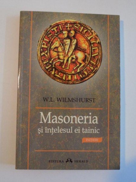 MASONERIA SI INTELESUL EI TAINIC de W.L. WILMSHURST , 2012 *PREZINTA SUBLINIERI IN TEXT
