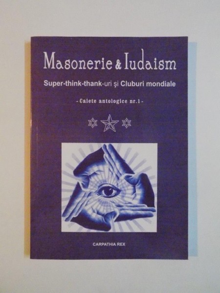 MASONERIE SI IUDAISM , SUPER -THINK - THANK - URI SI CLUBURI MONDIALE , CAIETE ANTOLOGICE NR 1 , 2008