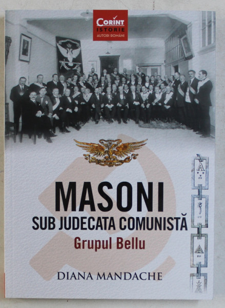 MASONI SUB JUDECATA COMUNISTA , GRUPUL BELLU de DIANA MANDACHE , 2019