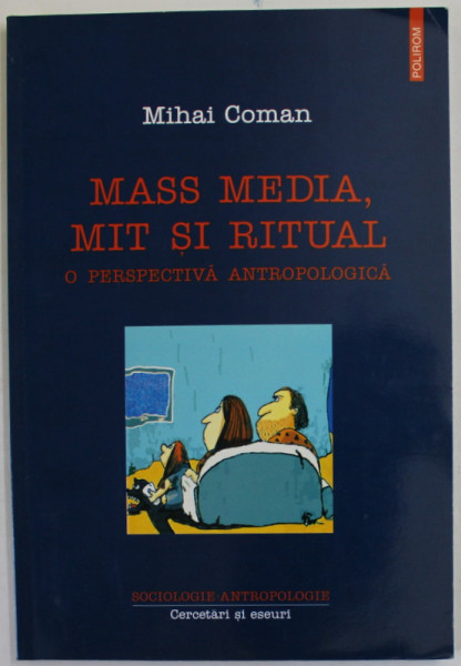 MASS MEDIA , MIT SI RITUAL , O PERSPECTIVA  ANTROPOLOGICA de MIHAI COMAN , CERCETARI SI ESEURI , 2003