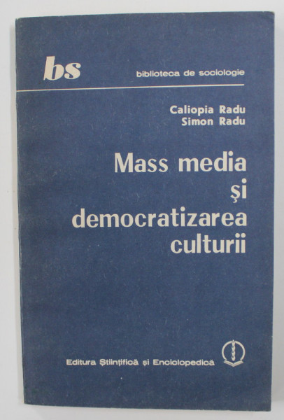 MASS MEDIA SI DEMOCRATIZAREA CULTURII de CALIOPIA RADU si SIMON RADU , 1989