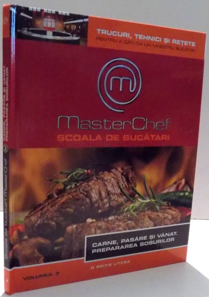 MASTERCHEF, SCOALA DE BUCATARI, CARNE, PASARE SI VANAT, PREPARAREA SOSURILOR, VOL III , 2013