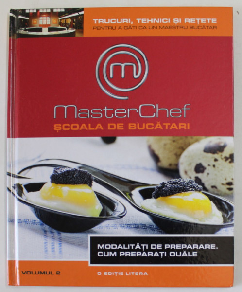 MASTERCHEF , SCOALA DE BUCATARI , VOLUMUL II : MODALITATI DE PREPARARE . CUM PREPARATI OUALE , 2013