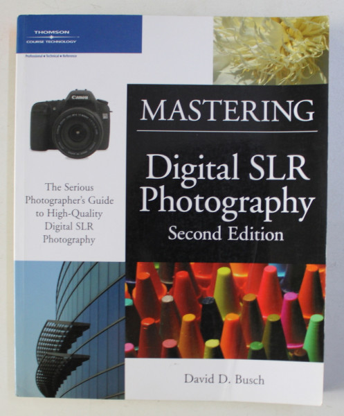 MASTERING DIGITAL SLR PHOTOGRAPHYY by DAVID D . BUSCH , 2008