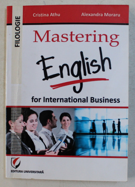 MASTERING ENGLISH FOR INTERNATIONAL BUSINESS by CRISTINA ATHU , ALEXANDRA MORARU , 2015