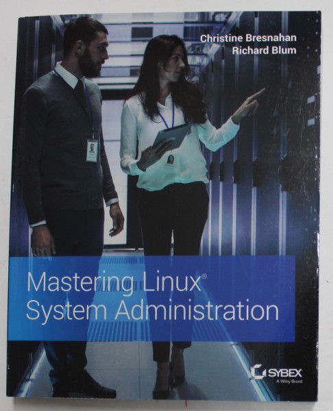 MASTERING LINUX - SYSTEM ADMINISTRATION by CHRISTINE BRESNAHAN and RICHARD BLUM , 2021