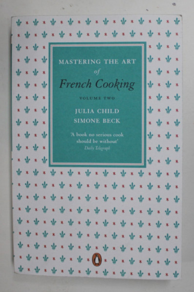 MASTERING THE ART OF FRENCH COOKING , VOLUME TWO by JULIA CHILD and SIMONE BECK , 2010