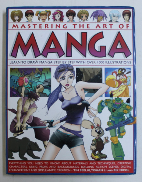 MASTERING THE ART OF MANGA - LEARN TO DRAW MANGA STEP BY STEP WITH OVER 1000 ILLUSTRATIONS by TIM SEELIG , YISHAN LI , RIK NICOL , 2010
