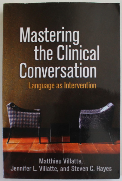 MASTERING THE CLINICAL CONVERSATION , LANGUAGE AS INTERVENTION by MATTHIEU VILLATTE ...STEVEN C. HAYES , 2019