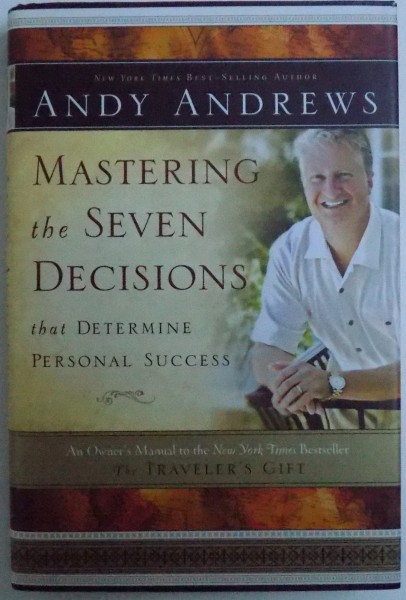 MASTERING THE SEVEN DECISIONS THAT DETERMINE PERSONAL SUCCESS by ANDY ANDREWS , 2008