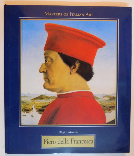 MASTERS OF ITALIAN ART : PIERO DELLA FRANCESA 1416/17-1492 by BIRGIT LASKOWSKI , 1998