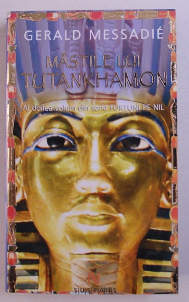 MASTILE LU TUTANKHAMON de GERALD MESSADIE , AL DOILEA VOLUM DIN SERIA FURTUNI PE NIL , 2009